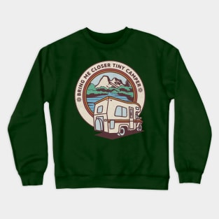 Bring Me Closer Tiny Camper Crewneck Sweatshirt